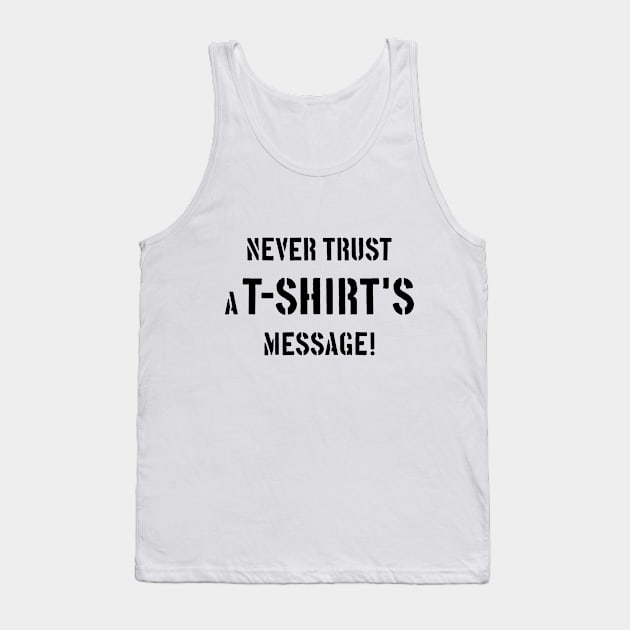 Never Trust A T-Shirt's Message! (Black) Tank Top by MrFaulbaum